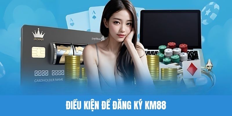 Các điều cần đáp ứng để tham gia đăng ký KM88