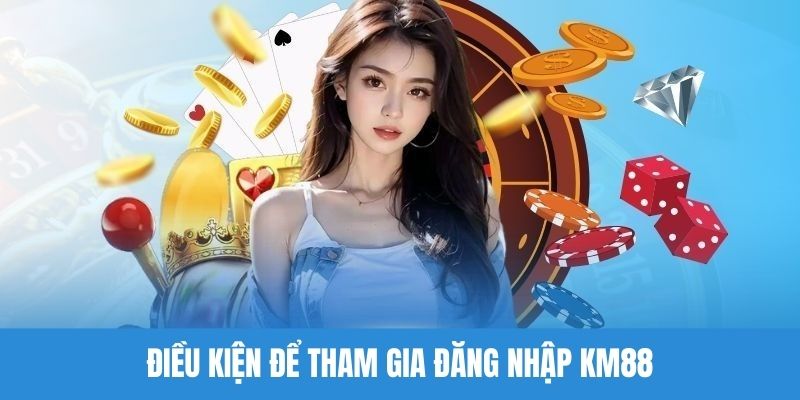 Điều kiện để tham gia đăng nhập KM88