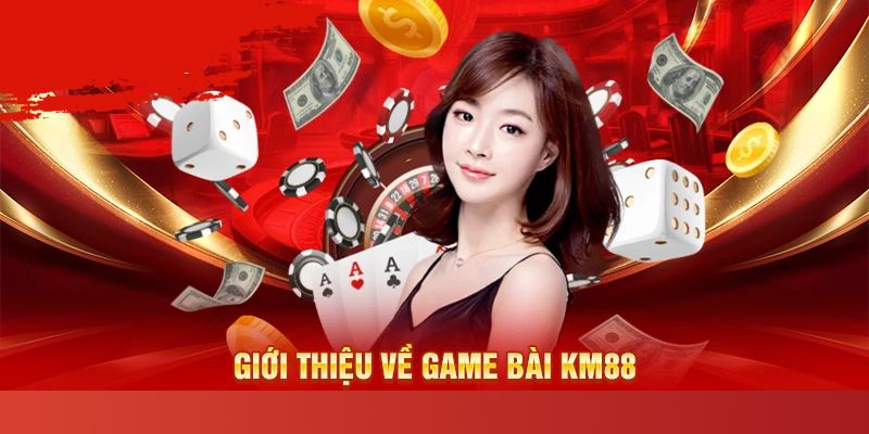 Sơ lược về chuyên mục game bài KM88 hấp dẫn