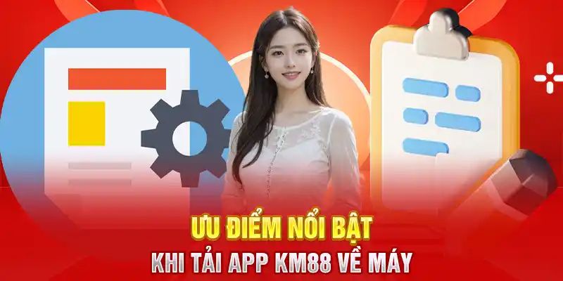 Các ưu điểm ấn tượng khi tải app KM88