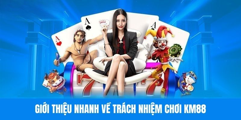 Tổng quan về chính sách trách nhiệm chơi KM88