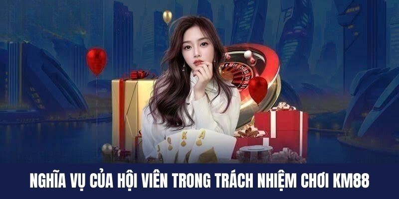 Nghĩa vụ người tham gia trong trách nhiệm chơi KM88