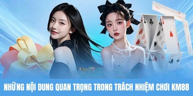 Nội dung trọng tâm trong điều khoản trách nhiệm chơi KM88